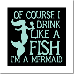 Of course I drink like a fish I'm a mermaid Posters and Art